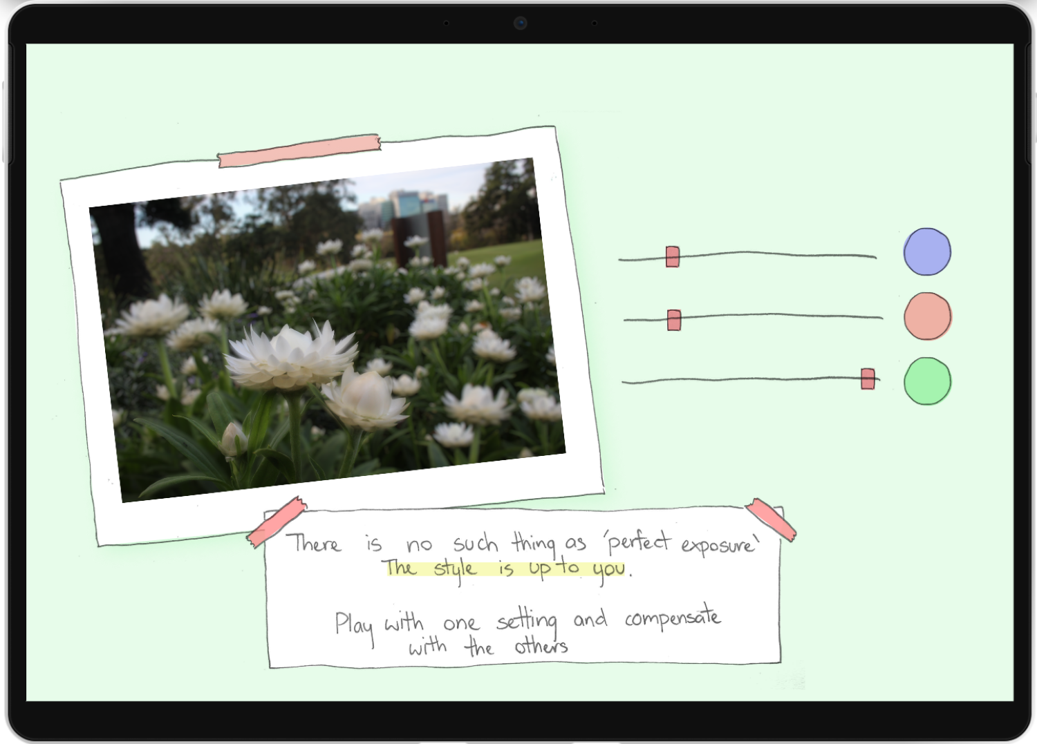 User Interface showing a photo which changes all 3 exposure mechanics as each slider is moved. The photo is styled as a polaroid, with 3 sliders located next to the image. Information underneath reads "There is no such thing as 'perfect exposure'. The style is up to you. Play with one setting and compensate with the others.". The style is hand drawn with a simple red, green and blue colour pallet. 